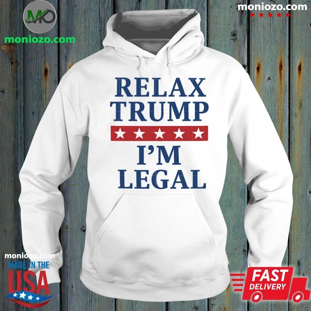 Relax Trump I’m Legal Shirt Unisex