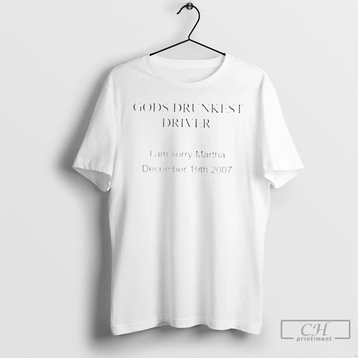 Classic Gods Drunkest Driver I Am Sorry Martha T Shirts Unisex