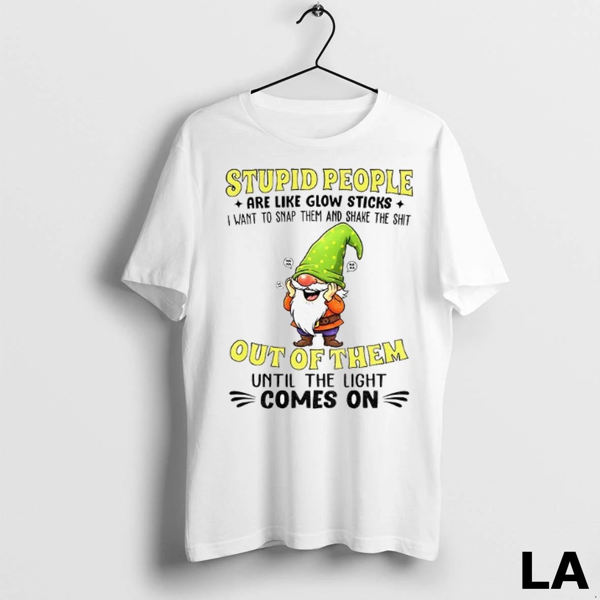 Original Funny Gnome Stupid People Are Like Glow Sticks I Want To Snap Them And Unisex