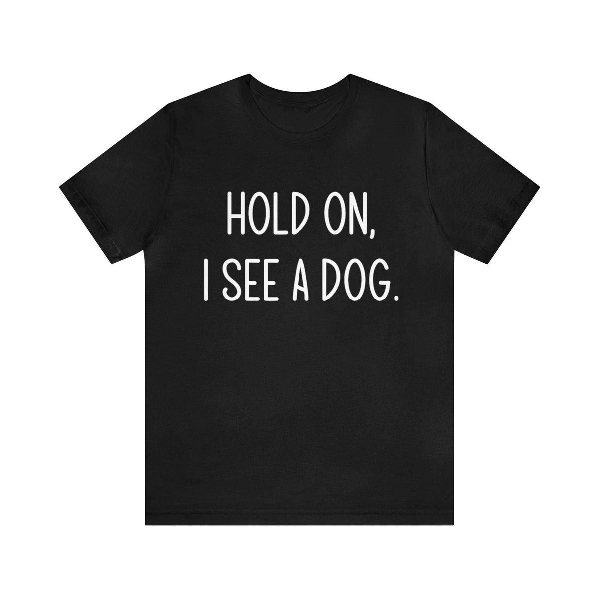 Hold On I See A Dog Dog Owner Dog Lover Animals Unisex