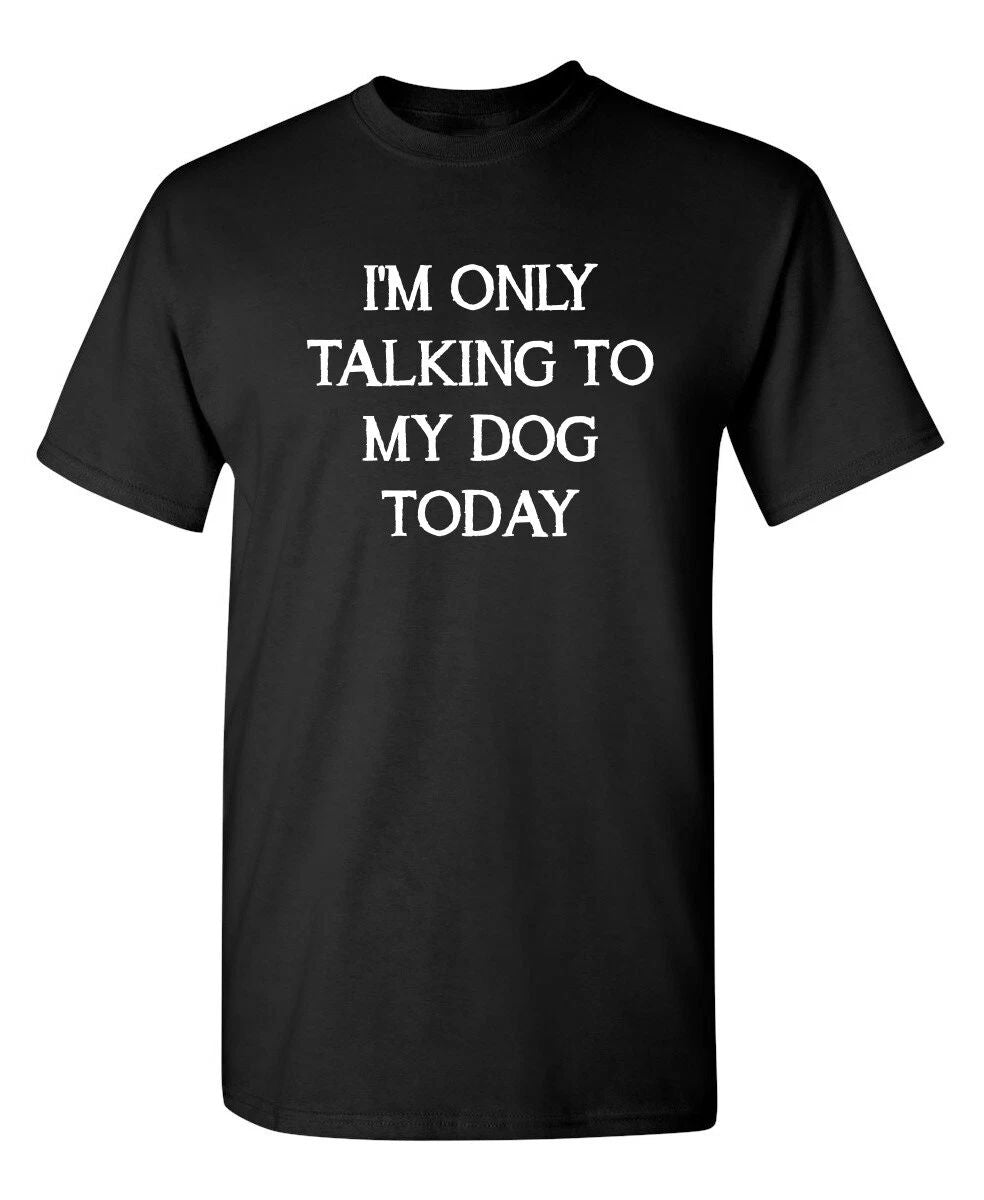 I'm Only Talking To My Dog Today Sarcastic Novelty Funny s Unisex