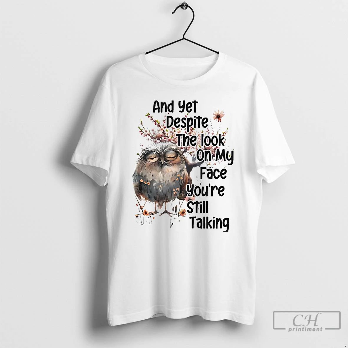 Classic Owl And Yet Despite The Look On My Face Youre Still Talking T Shirts Unisex