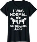 I Was Normal 2 Schnauzers Ago Funny Dog Lover Gift Ladies' Crewneck Unisex