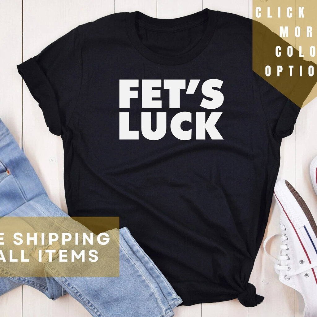 FETS LUCK Tee, Cool Shirt, Aesthetic Shirt, Best selling shirt, Unisex, Funny th Unisex