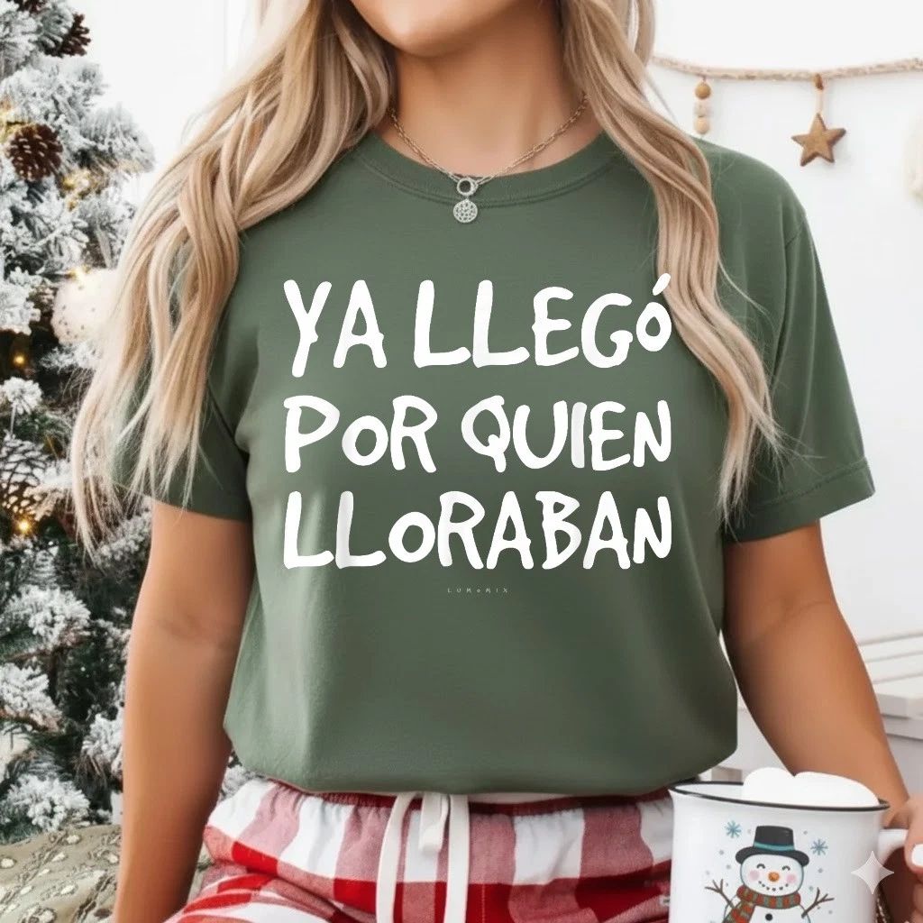 Ya Llego Por Quien Lloraban Shirts - Funny Spanish Unisex