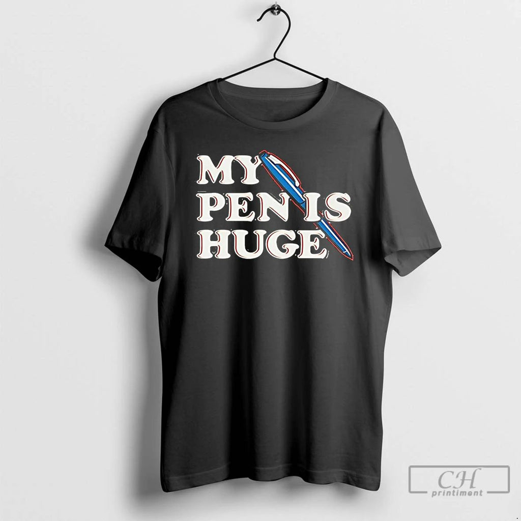Premium My Pen Is Huge T Shirts Unisex