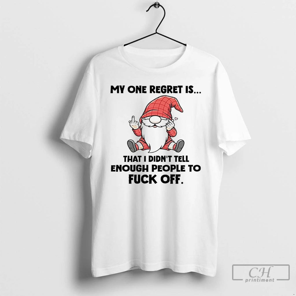Classic Gnome My One Regret Is That I Didnt Tell Enough People To Fuck Off Unisex