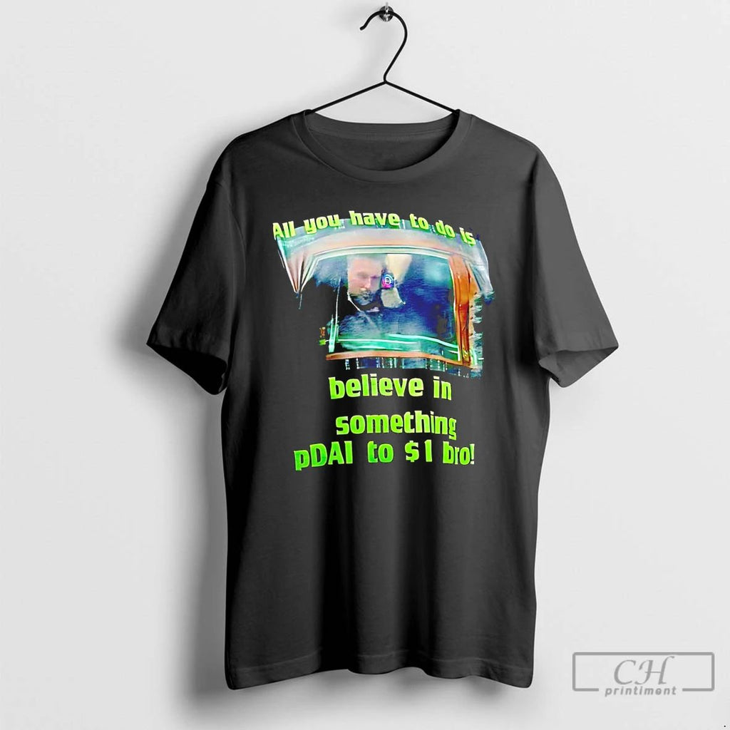 Classic All You Have To Do Is Believe In Something Pdai To 1 Bro Unisex