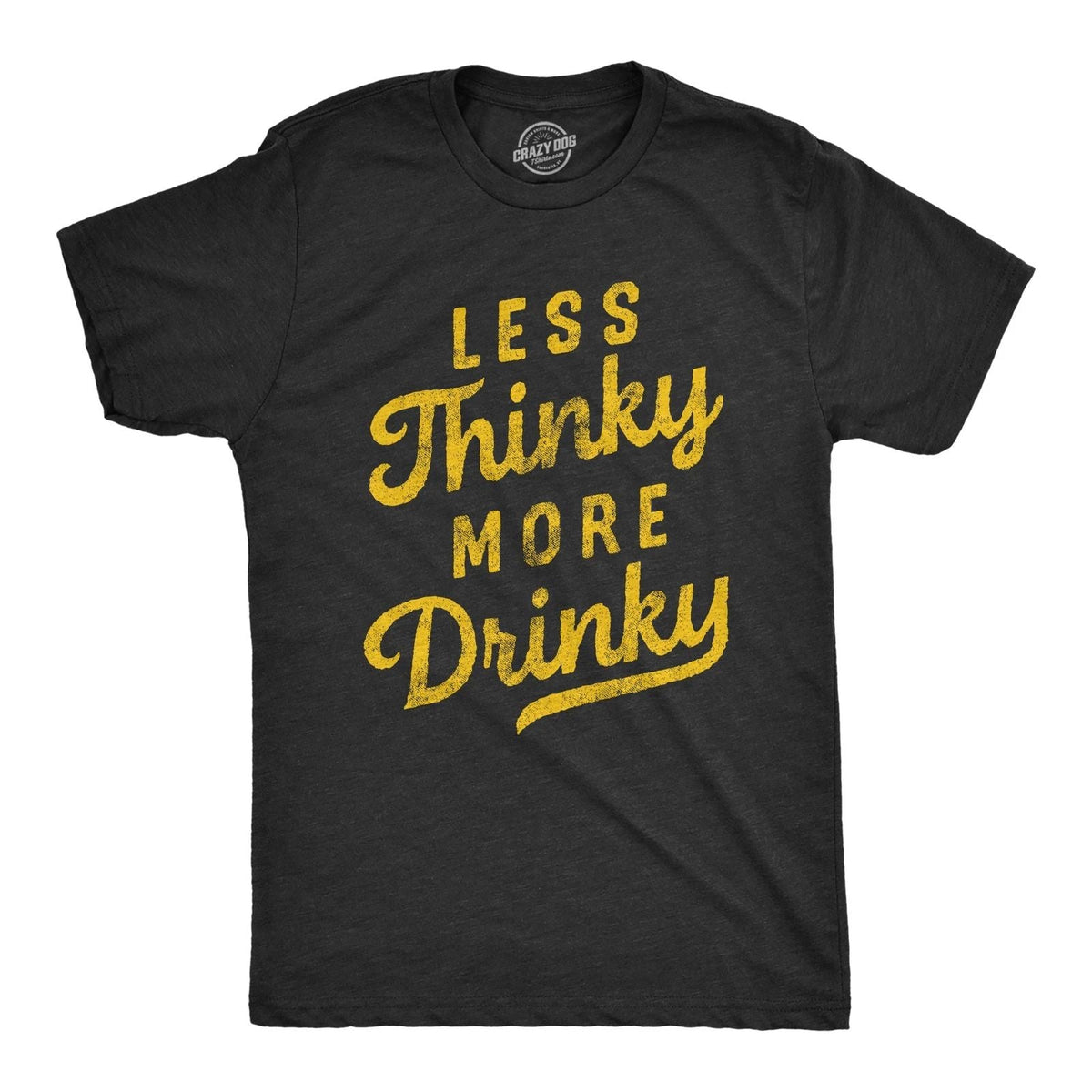 Mens Less Thinky More Drinky T Shirt Funny Sarcastic Drinking Joke Text Tee for Unisex