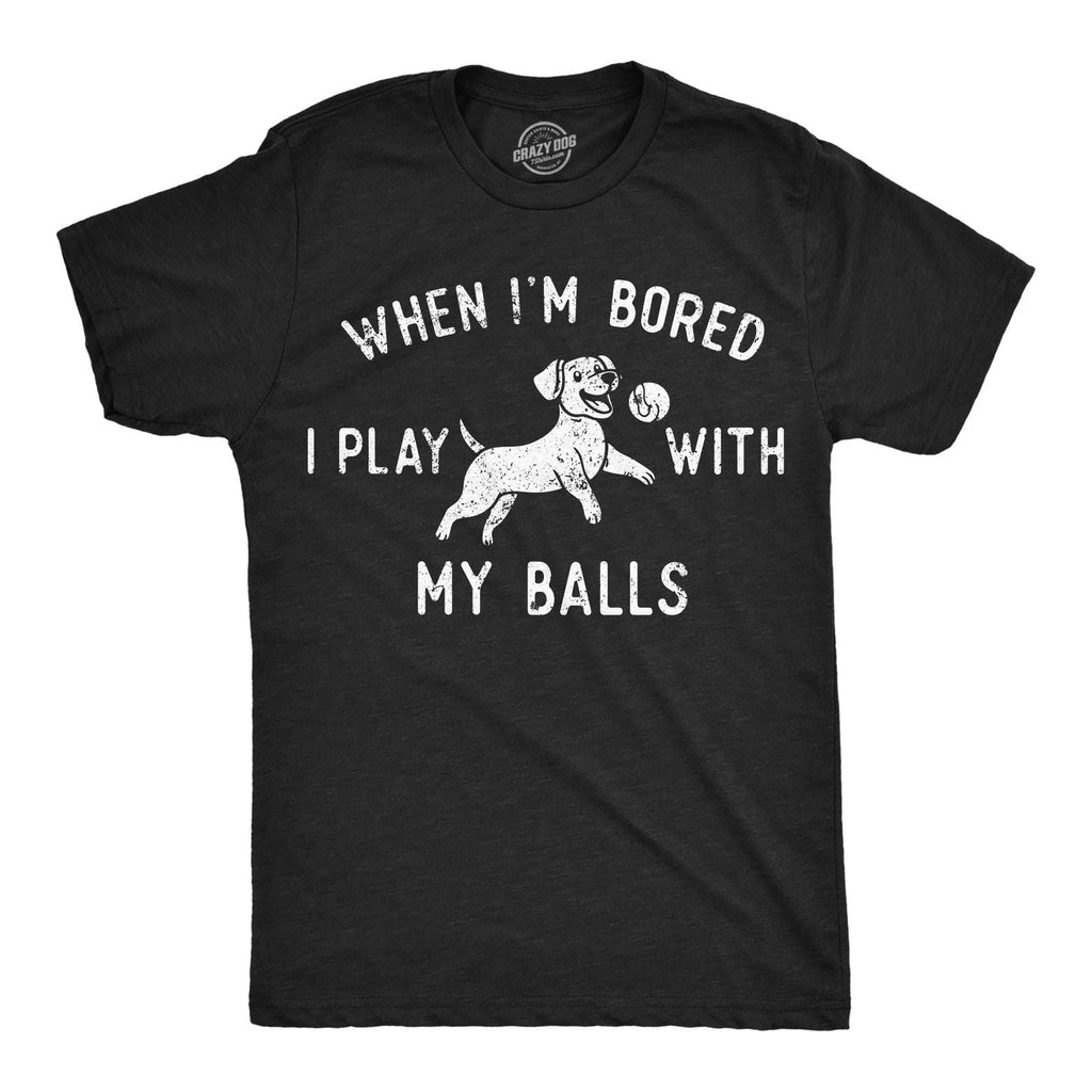Mens Funny T Shirts When Im Bored I Play With My Balls Sarcastic Puppy Graphic Unisex