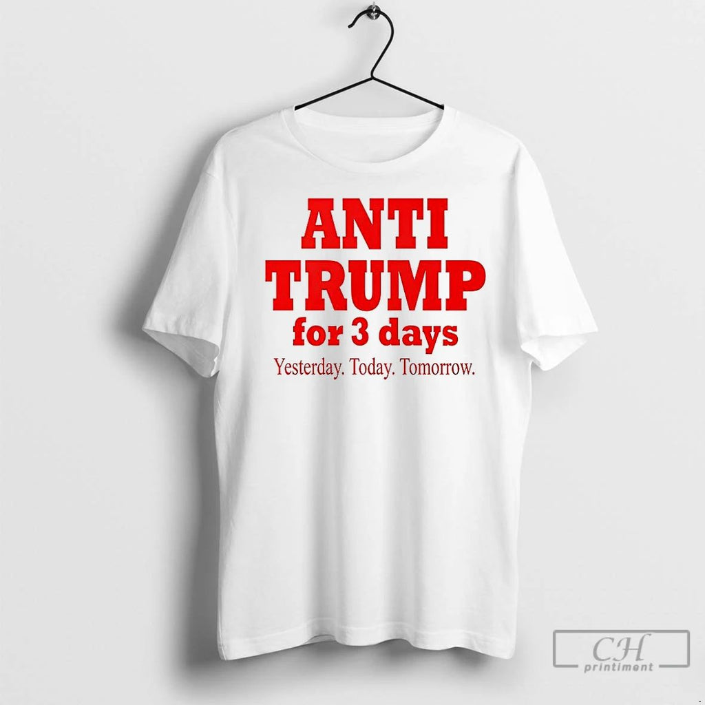 Classic Anti Trump For 3 Days Yesterday Today Tomorrow Unisex