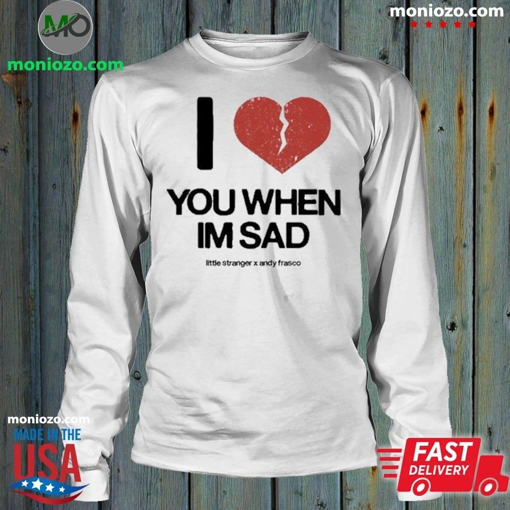 Original Love You When I’m Sad Little Stranger x Andy Frasco – Best Gift for Music Fans