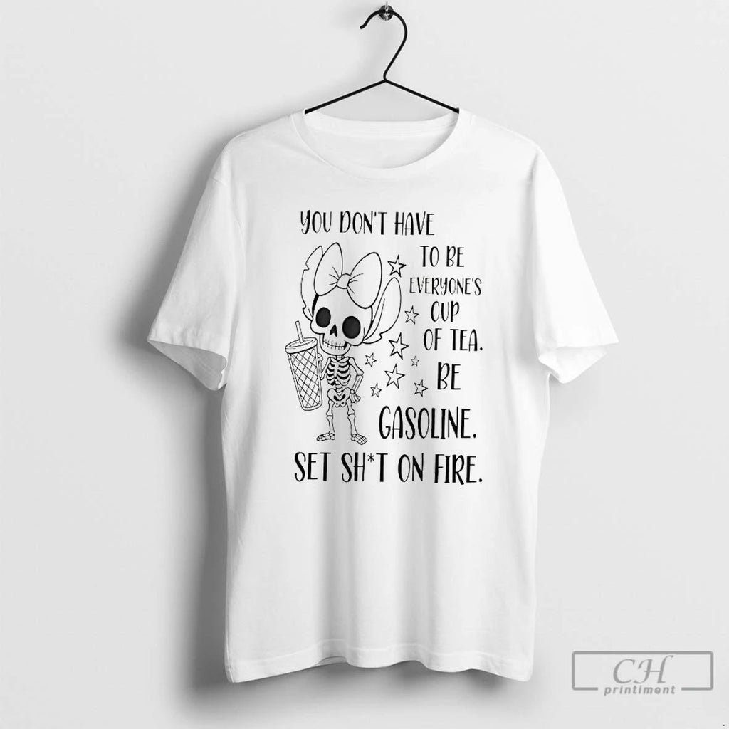 Classic You Dont Have To Be Everyones Cup Of Tea Be Gasoline Skeleton T Shirts Unisex