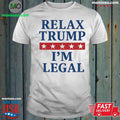 Relax Trump I’m Legal Shirt Unisex