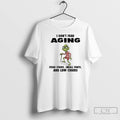 Premium Grinch I Dont Fear Aging Ifear Stairs Small Fonts And Low Chairs T Shirts Unisex
