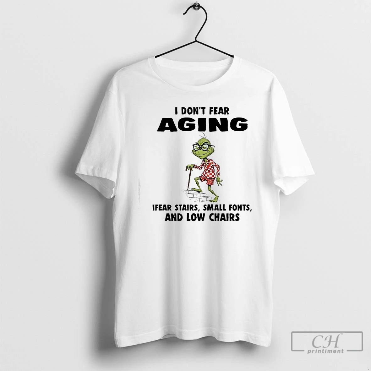 Premium Grinch I Dont Fear Aging Ifear Stairs Small Fonts And Low Chairs T Shirts Unisex