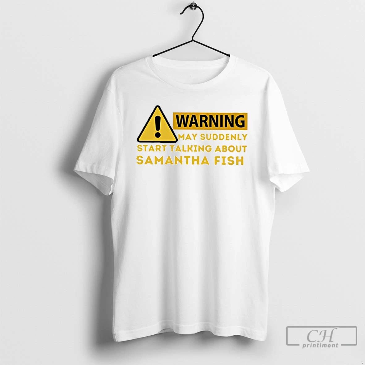 Classic Warning May Suddenly Start Talking About Samantha Fish T Shirts Unisex
