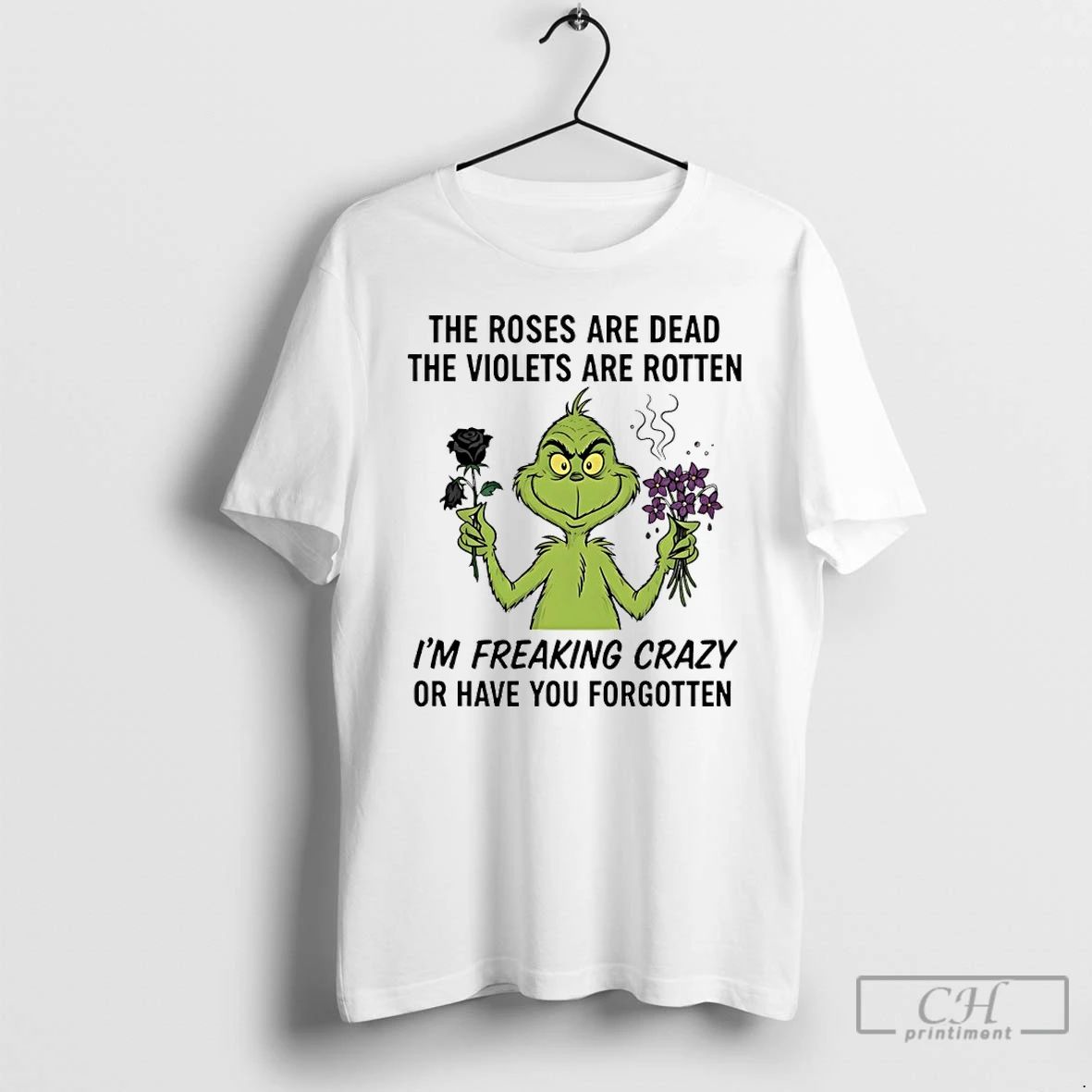 Premium Grinch The Roses Are Dead The Violets Are Rotten Im Freaking Crazy Or Have Unisex