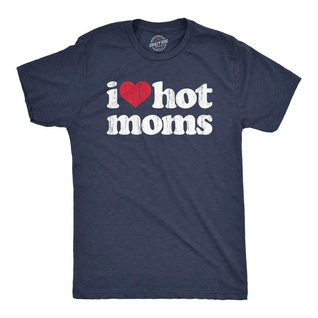 Mens I Heart Hot Moms T Shirt Funny Sarcastic Flirting With Mothers Text Tee for Unisex