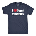 Mens I Heart Hot Moms T Shirt Funny Sarcastic Flirting With Mothers Text Tee for Unisex