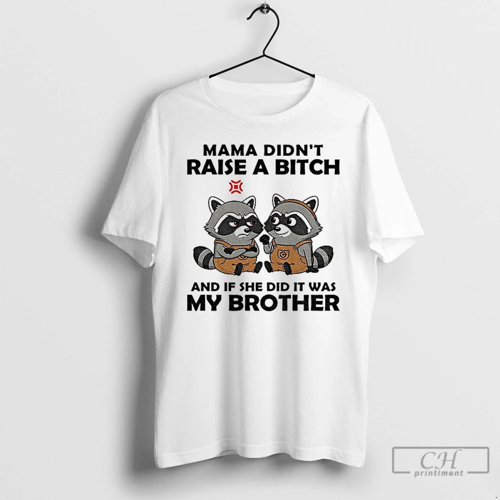 Classic Raccoon Mama Didnt Raise A Bitch And If She Did It Was My Brother Unisex