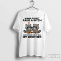 Classic Raccoon Mama Didnt Raise A Bitch And If She Did It Was My Brother Unisex