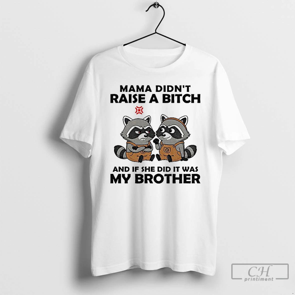 Classic Raccoon Mama Didnt Raise A Bitch And If She Did It Was My Brother Unisex