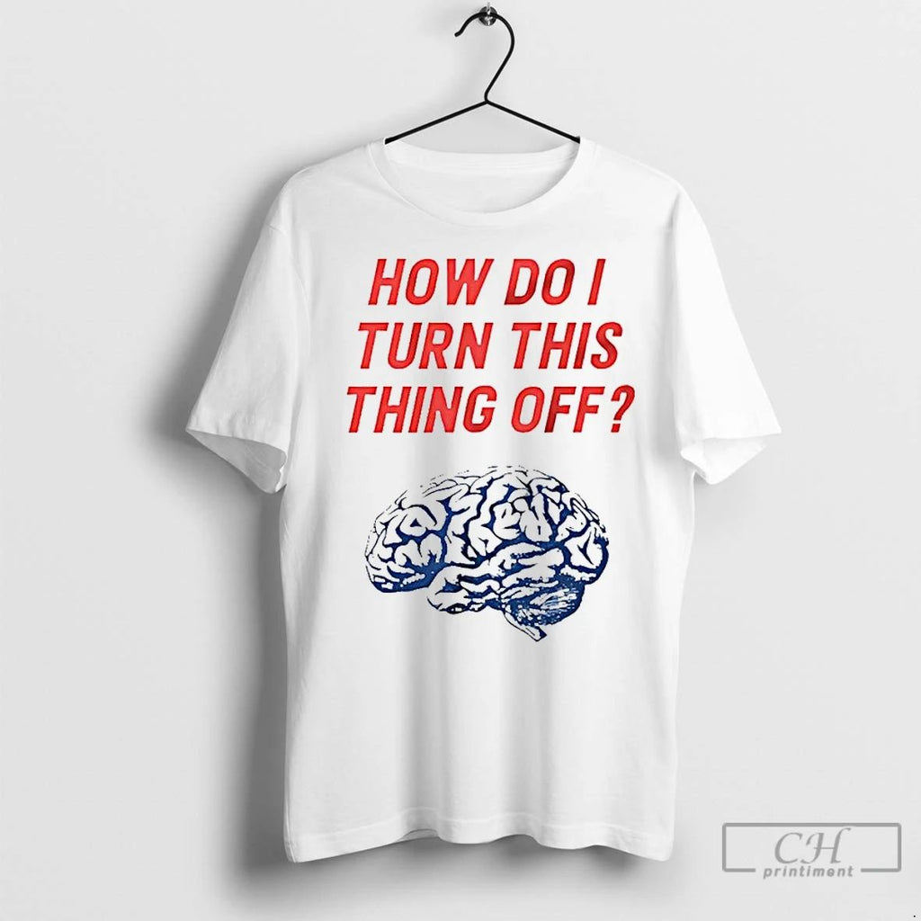 Premium Brain How Do I Turn This Thing Off Meme Unisex