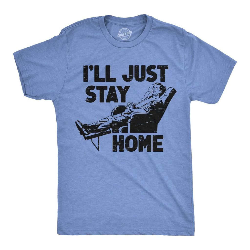 Mens Funny T Shirts Ill Just Stay Home Sarcastic Lazy Graphic Novelty Tee for Unisex