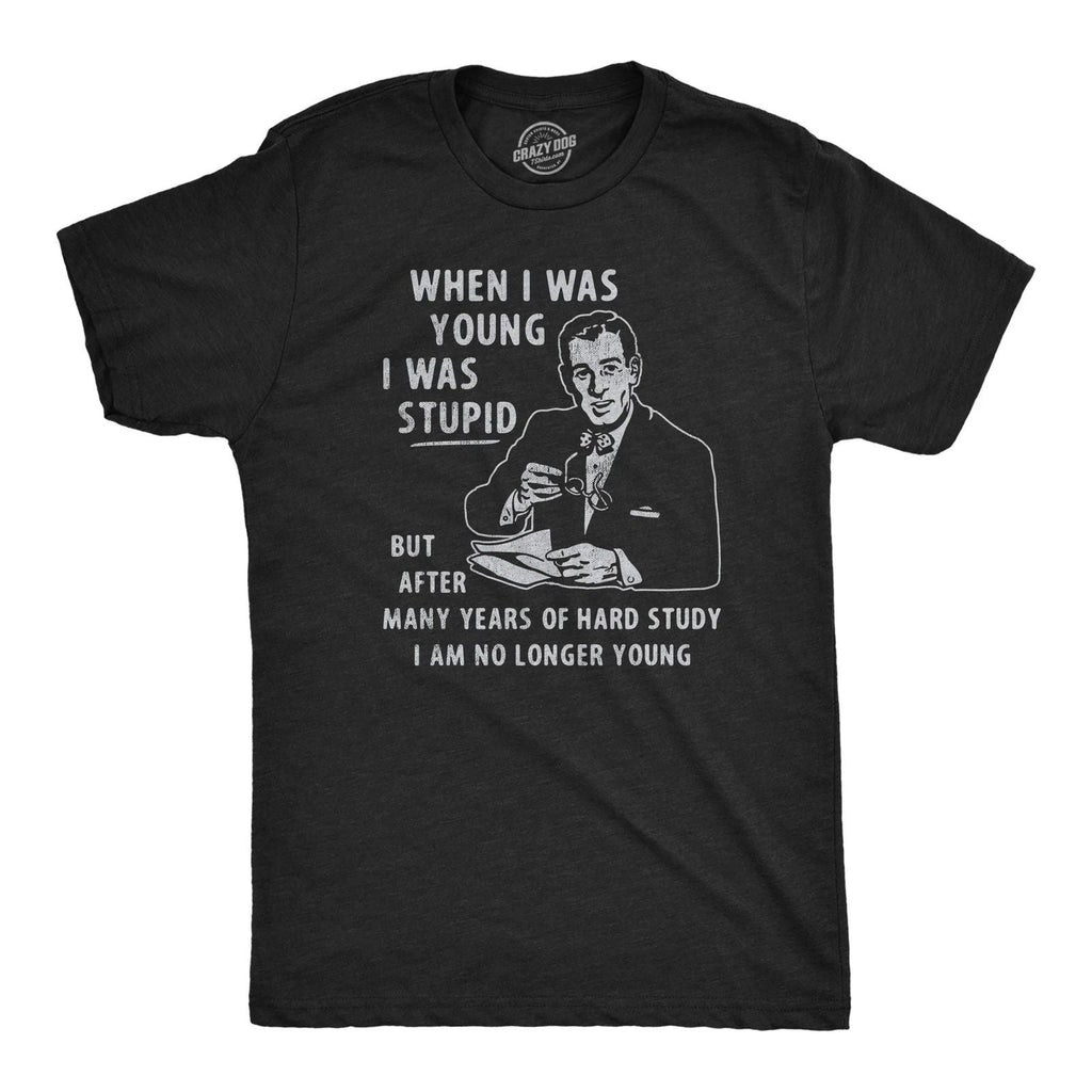 Mens When I Was Young I Was Stupid T Shirt Funny Dumb Old Idiot Joke Tee for Unisex