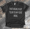 Cool I'm Not Arguing, I'm Just Telling you why you're Wrong Funny tee Unisex