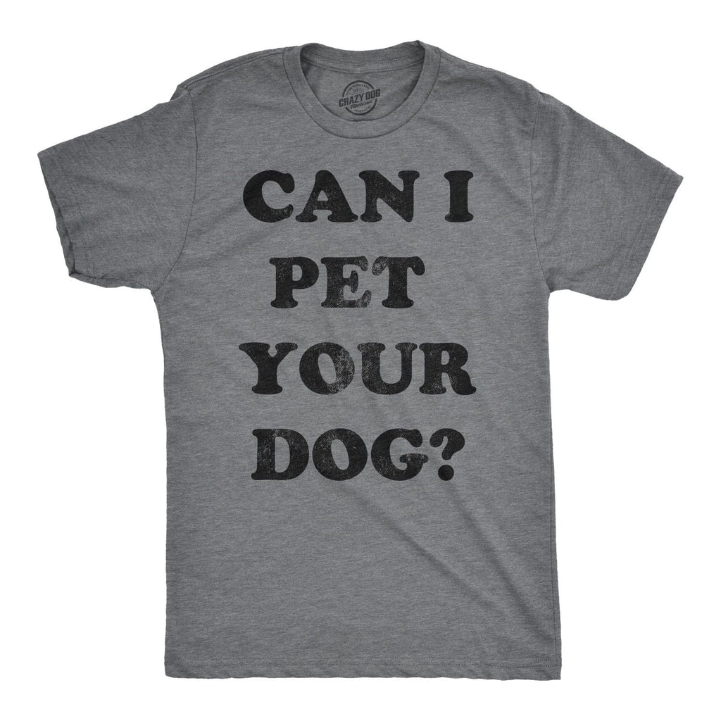 Mens Can I Pet Your Dog T Shirt Funny Cute Animal Lover Puppy Tee for Guys Unisex