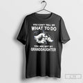 Classic You Cant Tell Me What To Do You Are Not My Granddaughter T Shirts Unisex