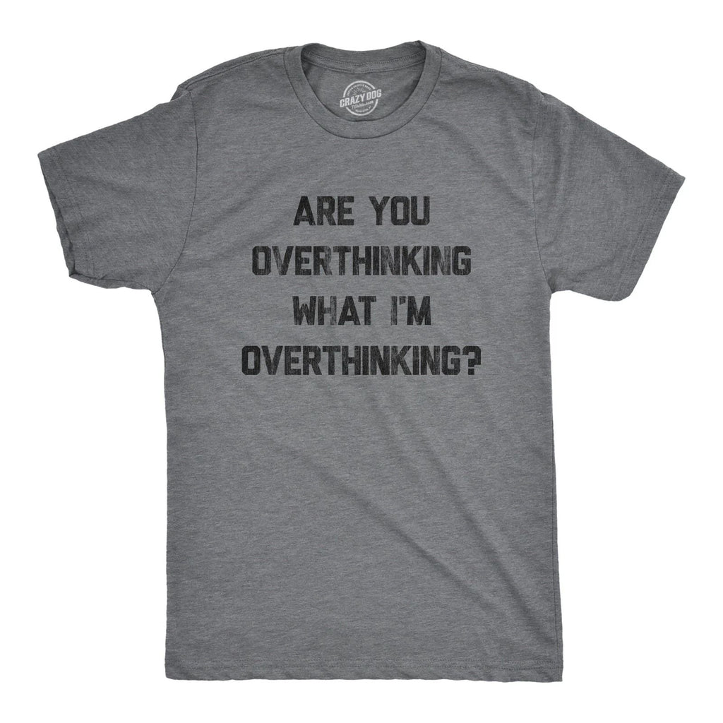 Mens Are You Overthinking What I'm Overthinking T Shirt Funny Anxiety Sarcastic Unisex