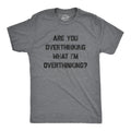 Mens Are You Overthinking What I'm Overthinking T Shirt Funny Anxiety Sarcastic Unisex