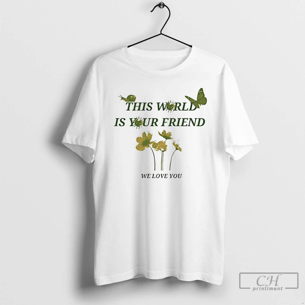 Classic This World Is Your Friend We Love You T Shirts Unisex