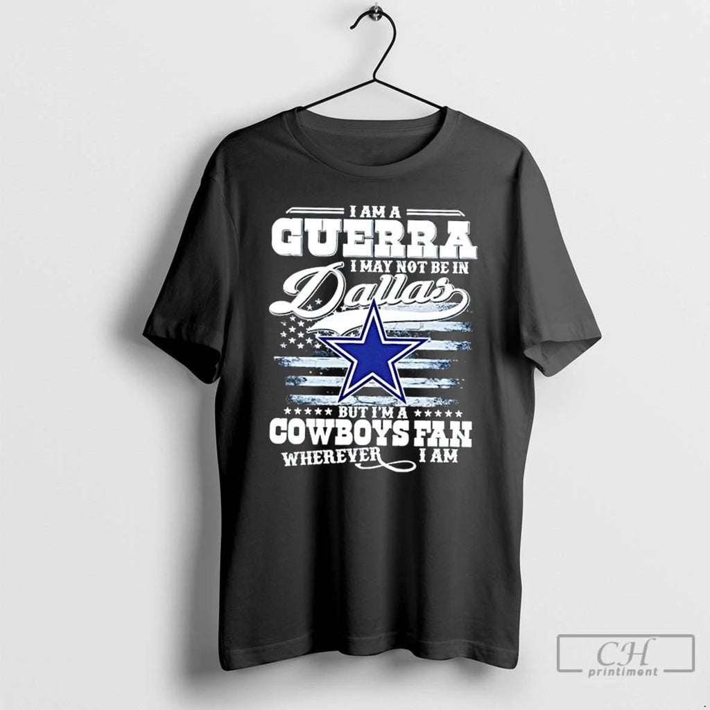 Classic I Am A Guerra I May Not Be In Dallas But Im A Cowboys Unisex