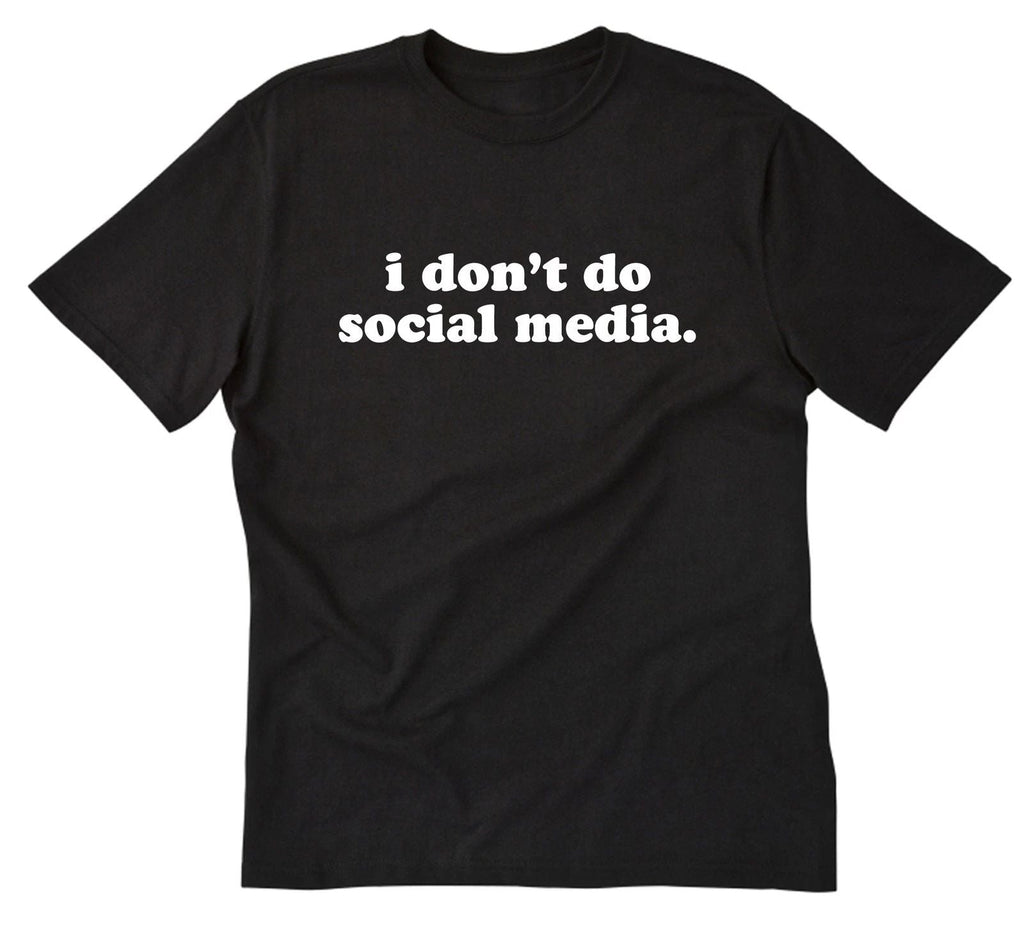 I Don't Do Social Media Funny Tee Shirt Humor Novelty Sarcastic Unisex