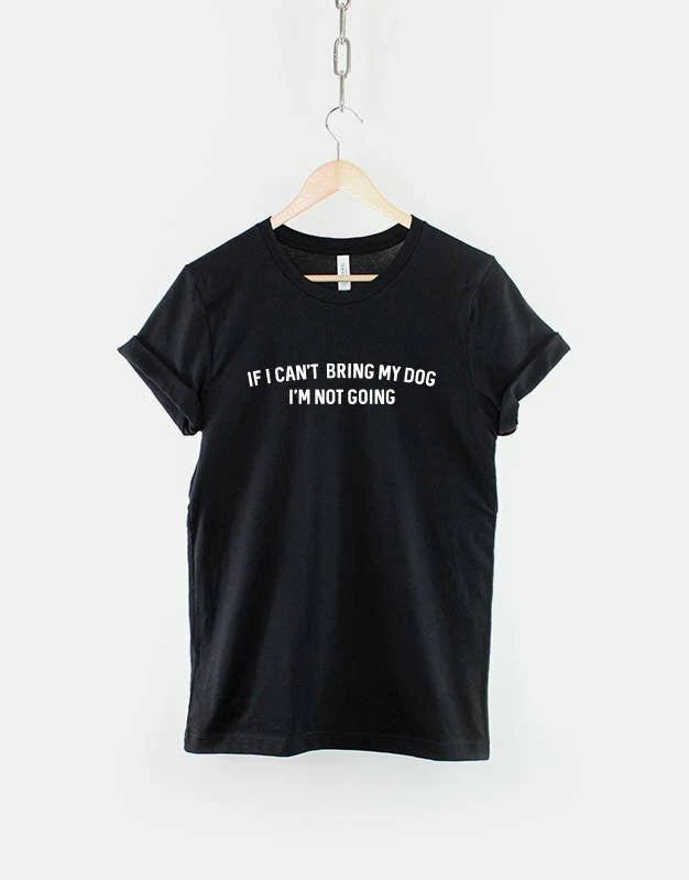 If I Can't bring My Dog I'm Not Going / Dog Owner Shirt / Dog Lover Unisex
