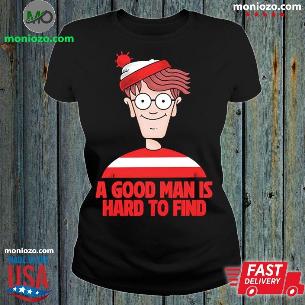 A Good Man Is Hard To Find Shirt Unisex
