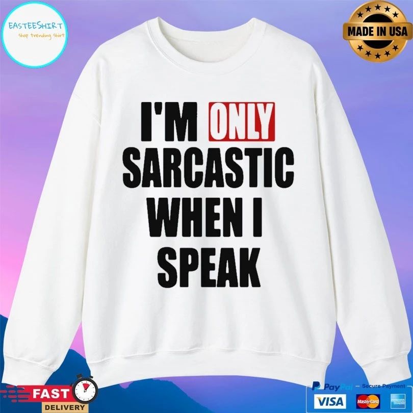 I’m Only Sarcastic When I Speak Unisex