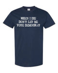 When I Die Don't Let Me Vote Democrat Funny Political Unisex Tee Shirt 1889 Unisex