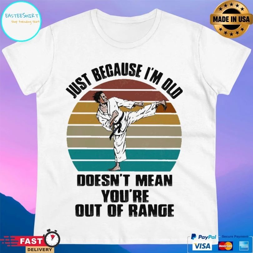 Just Because I’m Old Doesn’t Mean You’re Are Out Of Range Karate Vintage Unisex