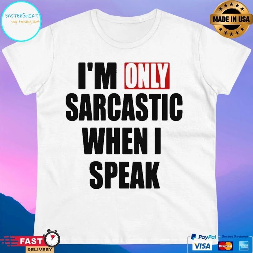 I’m Only Sarcastic When I Speak Unisex