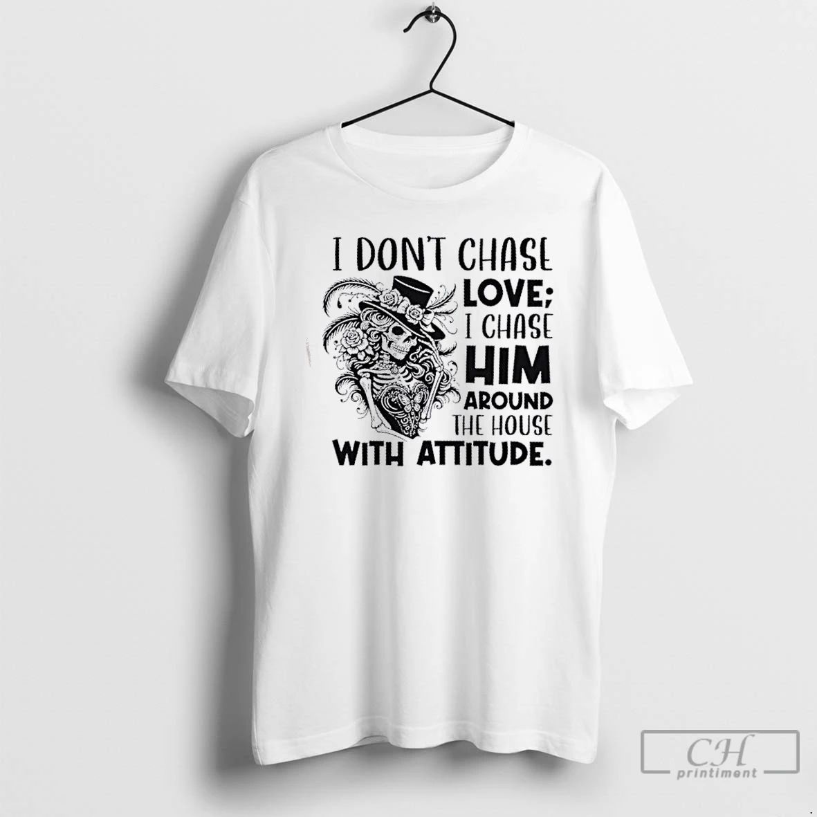 Classic Skeleton Girl I Dont Chase Love I Chase Him Around The House With Attitude Unisex