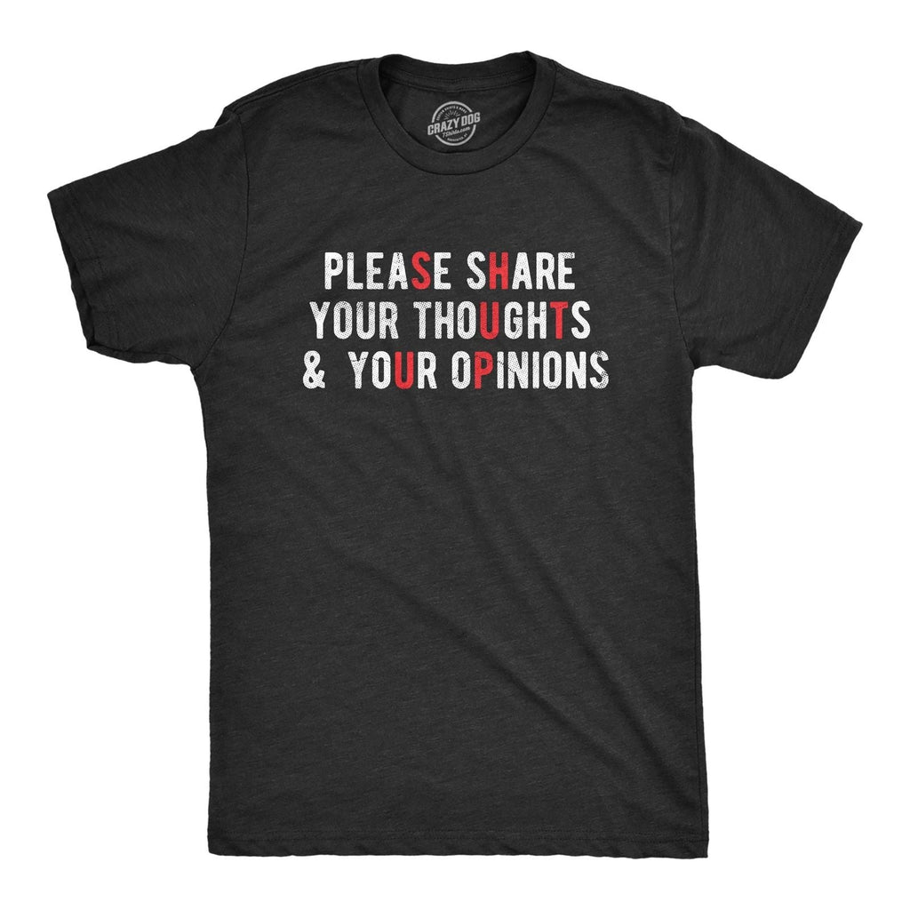 Mens Please Share Your Thoughts and Your Opinions T Shirt Funny Sarcastic Shut Unisex