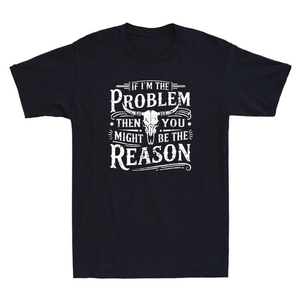 If I'm The Problem Then You Might Be Reason Humor Quote Joke Retro Men's Unisex