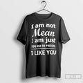 Premium I Am Not Mean I Am Just Too Old To Preten I Like You Unisex