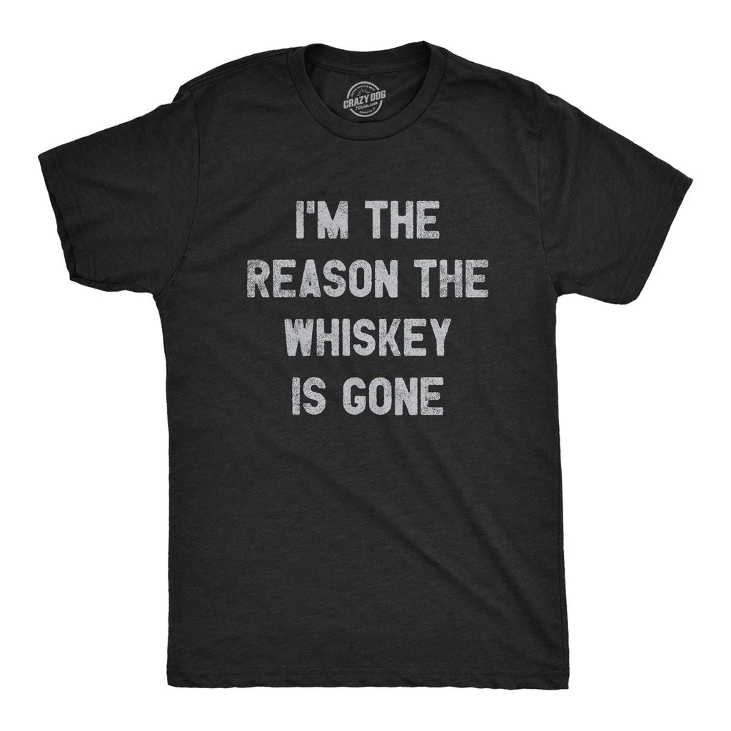 Mens Im The Reason The Whiskey Is Gone T Shirt Funny Saying Drinking Graphic Tee Unisex