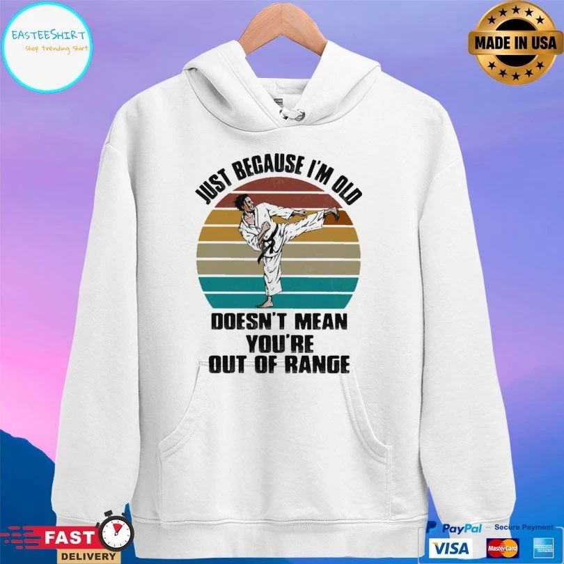 Just Because I’m Old Doesn’t Mean You’re Are Out Of Range Karate Vintage Unisex